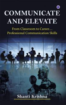Communicate and Elevate: From Classroom to Career.... Professional Communication Skills