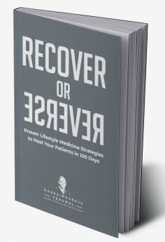 Recover or Reverse: Proven Lifestyle Medicine Strategies to Heal Your Patients in 100 Days