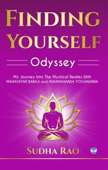 Finding Yourself Odyssey: My Journey Into the Mystical Realms With Mahavatar Babaji and Paramahansa Yogananda