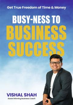 Busy-ness to Business Success: Get True Freedom of Time & Money