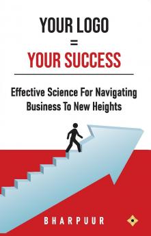 Your Logo = Your Success: Effective Science for Navigating Business to New Heights