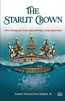 The Starlit Crown: Two Worlds Two Identities One Destiny