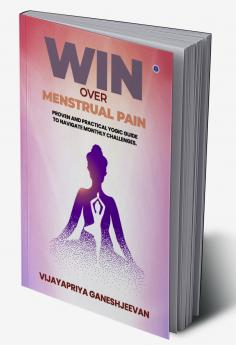 Win Over Menstrual Pain: Proven and practical yogic guide to navigate monthly challenges