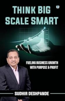 Think Big Scale Smart: Fueling Business Growth With Purpose & Profit