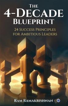 The 4-Decade Blueprint: 24 Success Principles for Ambitious Leaders