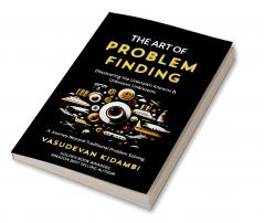 The Art of Problem Finding: Discovering the Unknown Knowns and the Unknown Unknowns
