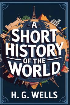 A Short History of the World: Tracing Humanity's Journey from Ancient Times to the Modern Era (Grapevine Classics)