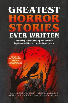Greatest Horror Stories Ever Written: Unnerving Stories of Vampires Zombies Psychological Horror & the Supernatural (Including Frankenstein Dracula The Fall of the House of Usher & more!) (Grapevine Books)