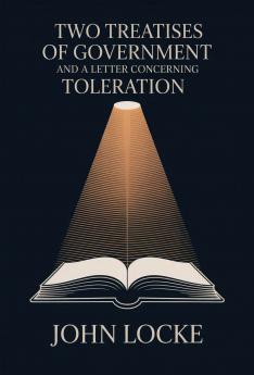 Two Treatises of Government and A Letter Concerning Toleration