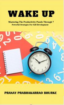 WAKE UP: Mastering The Productivity Puzzle Through 7 Powerful Strategies For Self-Development.