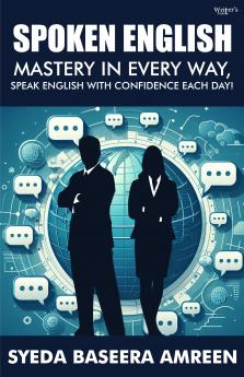 SPOKEN ENGLISH: MASTERY IN EVERY WAY SPEAK ENGLISH WITH CONFIDENCE EACH DAY!