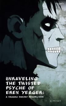 Unraveling the Twisted Psyche of Eren Yeager: A Trauma Theory Perspective