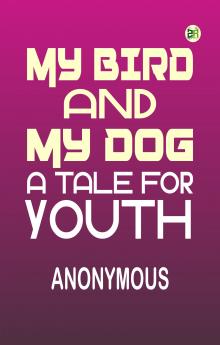 My bird and my dog: A tale for youth