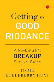 Getting to Good Riddance : A No-Bullsh*t Breakup Survival Guide