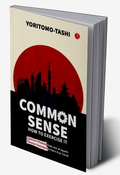 Common Sense How to Exercise It: Timeless Wisdom from one of Japan’s Greatest Statesmen to have Ever Lived