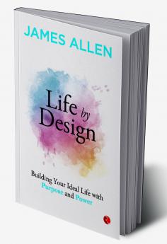 Life by Design Building Your Ideal Life With Purpose and Power