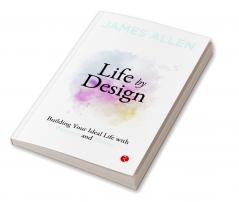 Life by Design Building Your Ideal Life With Purpose and Power