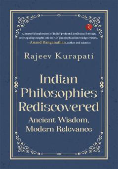 Indian Philosophies Rediscovered: Ancient Wisdom Modern Relevance