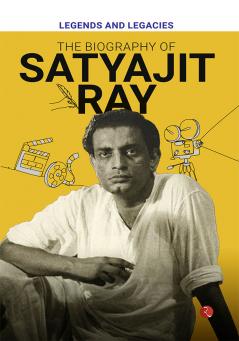 Legends and Legacies : The Biography of Satyajit Ray