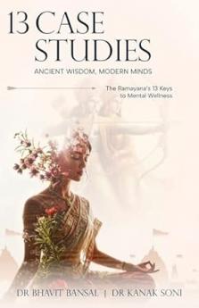 The 13 Case Studies -Ancient Wisdom Modern Minds: Ramayana's 13 Keys to Mental Wellness