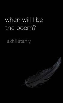 When will I be the poem?
