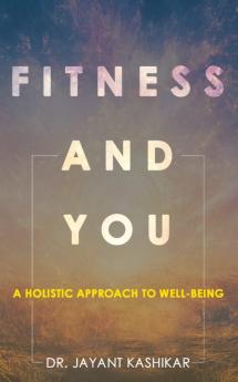 Fitness And You : A Holistic Approach To Well-being