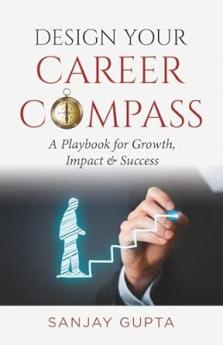 Design Your Career Compass: A playbook for growth impact and success