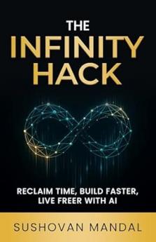 THE INFINITY HACK: RECLAIM TIME BUILD FASTER LIVE FREER WITH AI