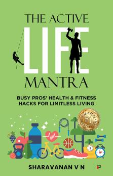 The Active Life Mantra: Busy Pros Health & Fitness Hacks For Limitless Living