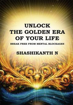 Unlock the Golden Era of Your Life: Break Free from Mental Blockages