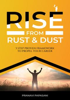 RISE FROM RUST AND DUST: 3-STEP PROVEN FRAMEWORK TO PROPEL YOUR CAREER