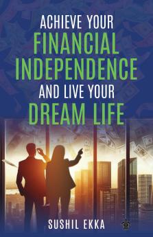 Achieve Your Financial Independence and Live Your Dream Life