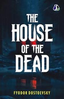 The House of the Dead: Or Prison Life in Siberia: The Original Classic Literature