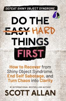 Do the Hard Things First: Defeat Shiny Object Syndrome: How to Recover From Shiny Object Syndrome End Self-Sabotage and Turn Chaos Into Clarity (Do the Hard Things First Series Book 4) (Hardcover Library Edition)