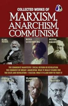 Collected Works of Marxism Anarchism Communism : The Communist Manifesto Socail Reform or Revolution The Conquest of Bread ANARCHISM : What It Really Stands For The State and Revolution & FASCISM : What it is and how to fight it [Paperback]
