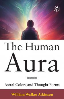 The Human Aura: Astral Colors and Thought Forms (Deluxe Hardbound Edition)