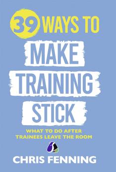 39 Ways to Make Training Stick: What to Do After Trainees Leave the Room (Hardcover Library Edition)
