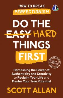 Do the Hard Things First: ***How to Break Perfectionism***