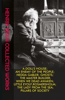 Henrik Ibsen Collection: Collected Works including Hedda Gabler Little Eyolf A Doll's House The Lady from the Sea Ghosts Rosmersholm An Enemy of the People The Master Builder When We Dead Awaken & Pillars of Society (Hardcover Library Edition)