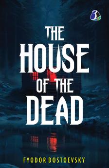 The House of the Dead: Or Prison Life in Siberia: The Original Classic Literature - (Deluxe Hardbound Edition)