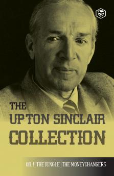 The Upton Sinclair Collection: Including The Jungle Oil! & The Moneychangers