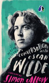 Conversations with Wilde: A Fictional Dialogue Based on Biographical Facts