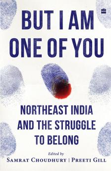 But I Am One of You : Northeast India and the Struggle to Belong