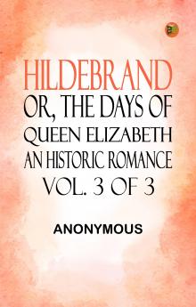 Hildebrand; or The Days of Queen Elizabeth An Historic Romance Vol. 3 of 3
