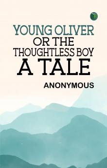 Young Oliver: or the Thoughtless Boy. A Tale