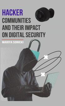 Hacker Communities and their Impact On Digital Security