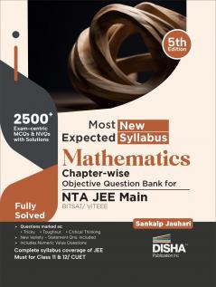 Most Expected New Syllabus Mathematics Chapter-wise Objective Question Bank for NTA JEE Main/ BITSAT/ VITEEE 5th Edition | Based on Previous Year Questions PYQs | Useful for CBSE 11/ 12 & CUET