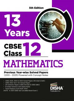 Disha 13 Years CBSE Class 12 Solved Mathematics Previous Year-wise Question Papers (2013 - 2025) | PYQ’s Sample Paper & Concept Notes | CBSE Question Bank Class 12 | 5th Edition