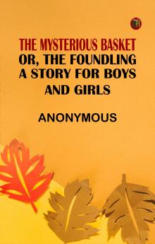 The Mysterious Basket; or The Foundling. A Story for Boys and Girls