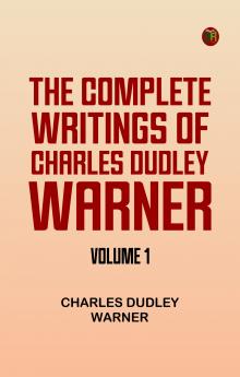 The Complete Writings of Charles Dudley Warner -- Volume 1